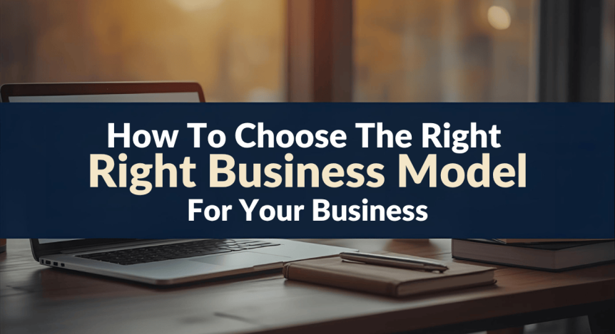 How To Choose The Right Business Model For Your Business