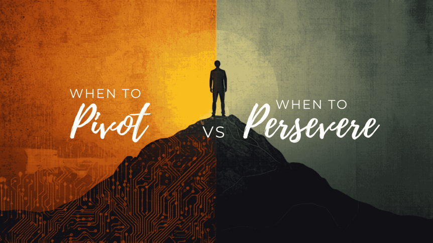 When to Pivot vs When to Persevere